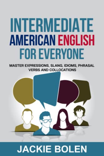Intermediate American English for Everyone: Master Expressions, Slang, Idioms, Phrasal Verbs and Collocations (Learn English—Intermediate Level)
